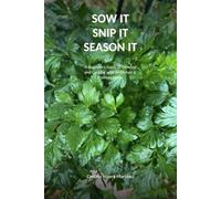 SOW IT SNIP IT SEASON IT: A Beginner's Guide to Growing and Cooking with 20 Kitchen & Culinary Herbs