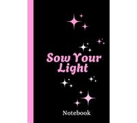 "SOW YOUR LIGHT" Notebook: Guided Daily Planner for Mindfulness, Priorites, and Self Reflection