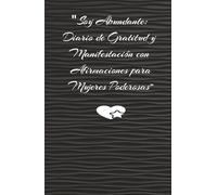 "Soy Abundante: Diario de Gratitud y Manifestación con Afirmaciones para Mujeres Poderosas.": Conecta con tu poder interior, eleva tu energía y crea la vida que mereces en solo unos minutos al día.