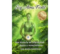 Soy Alma Fértil: Una historia de infertilidad duelo y renacimiento