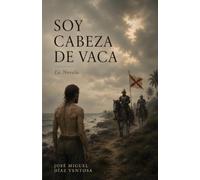 SOY CABEZA DE VACA: La Novela