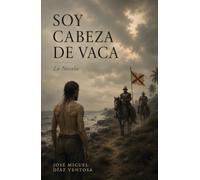 SOY CABEZA DE VACA: La Novela
