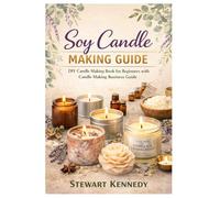 Soy Candle Making Guide: DIY Candle Making Book for Beginners with Candle Making Business Guide