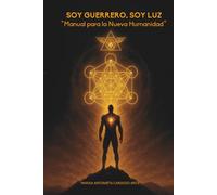 SOY GUERRERO, SOY LUZ: Manual para la nueva humanidad
