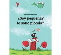 ¿Soy pequeña? Io sono piccola?: Libro infantil ilustrado español-italiano (Edición bilingüe)