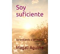 Soy suficiente: Aprendiendo a ser mamá