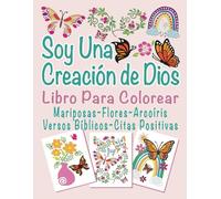 Soy Una Creación de Dios: Libro Para Colorear en Español. Mariposas ~ Arcoíris ~ Versículos Bíblicos Inspiradores ~ Citas Motivacionales.