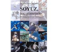 Soyuz, il Taxi Planetario. Scienza e Tecnologia della Piu' Longeva Navicella Mai