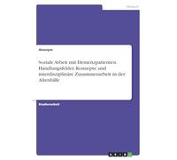 Soziale Arbeit mit Demenzpatienten. Handlungsfelder, Konzepte und interdisziplinäre Zusammenarbeit in der Altenhilfe