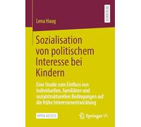 Sozialisation Von Politischem Interesse Bei Kindern: Eine Studie Zum Einfluss Von Individuellen, Familiären Und Sozialstrukturellen Bedingungen Auf Die Frühe Interessenentwicklung