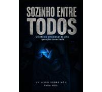 SOZINHO ENTRE TODOS: O silêncio emocional de uma geração conectada