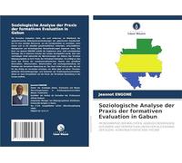 Soziologische Analyse der Praxis der formativen Evaluation in Gabun: MONOGRAPHIE DER REALITÄTEN, HERAUSFORDERUNGEN, AUFGABEN UND PERSPEKTIVEN UNTER ... DER SOZIAL-KONSTRUKTIVISTISCHEN THEORIE