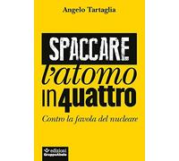 Spaccare l'atomo in quattro. Contro la favola del nucleare