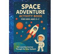 Space Adventure Activity Book For Kids Ages 5 - 7: Fun Solar System Learning Workbook with Mazes, Coloring Pages, Puzzles, Word Searches, and STEM Space Challenges for Curious Kids
