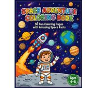 Space Adventure Coloring Book for Kids Ages 4-8: 50 Fun Space Coloring Pages with Astronauts, Rockets, Planets, Solar System Activities, STEM Learning, and Educational Fun Facts for Boys and Girls