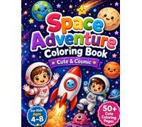 Space Adventure Coloring Book for Kids Ages 4-8: Cute and Cosmic Outer Space Coloring Pages with Astronauts, Rockets, Planets, Stars, Aliens and Galaxy Fun