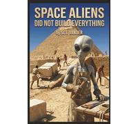 Space Aliens Did Not Build Everything: A Retired Detective Investigates Ancient Aliens, Lost Civilizations, and the Real Mysteries of Puma Punku, Göbekli Tepe, Easter Island, the Sphinx, and Baalbek