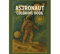 Space and Astronaut Coloring Book: Rockets, Planets, Galaxies & Cosmic Adventures for Kids, Teens & Adults: 55 Fun and Detailed Space-Themed Coloring ... Planets, Stars, and Outer-Space Exploration