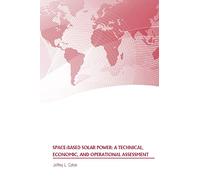 Space-Based Solar Power: A Technical, Economic, and Operational Assessment