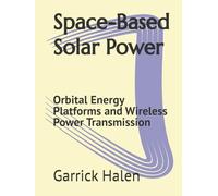 Space-Based Solar Power: Orbital Energy Platforms and Wireless Power Transmission
