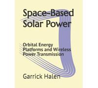 Space-Based Solar Power: Orbital Energy Platforms and Wireless Power Transmission