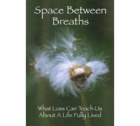 Space Between Breaths: What Loss Can Teach Us About a Life Fully Lived