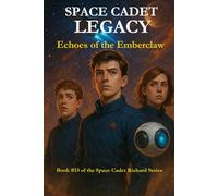 Space Cadet Legacy - Echoes of the Emberclaw: A Sci-Fi Adventure of Loyalty, Memory, and a Stolen Cure