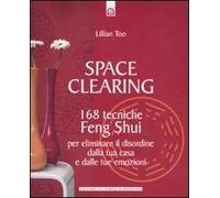 Space clearing. 168 tecniche di feng shui per eliminare il disordine dalla tua casa e dalle tue emozioni