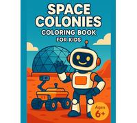 Space Colonies Coloring Book for Kids: Ages 6+ Cosmic Activity Pages with Red Planet Vehicles, Droid Helpers, and Future Settlement Scenes