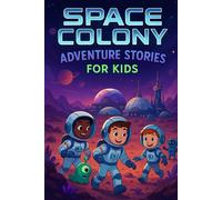 Space Colony Adventure Stories for Kids: Blast into Space Colony Adventures of Courage, Discovery & Cosmic Fun! (Perfect for Young Dreamers & Explorers)