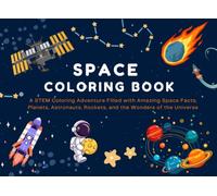 Space Coloring Book for Kids: A STEM Coloring Adventure Filled with Amazing Space Facts, Planets, Astronauts, Rockets, and the Wonders of the Universe