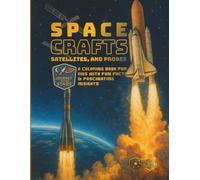 SPACE CRAFTS, SATELLITES & PROBES: A Journey to the Stars : A Coloring Book for Kids with Fun Facts & Fascinating Insights: Starship | Falcon 9 | Curiosity | ISRO | Starlink