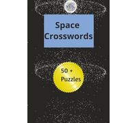 Space Crosswords: Explore the Universe with Fun and Challenging Crossword Puzzles/ Out-of-This-World Crossword Puzzles for Space Lovers of All Ages/ A ... Discover Planets, Stars, and Galaxies.