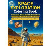 SPACE EXPLORATION Coloring Book: Explore the Final Frontier Through Art and Imagination, Color Your Way Through the Mysteries of the Universe, A Creative Voyage Across Stars, Planets, and Galaxies