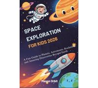 SPACE EXPLORATION FOR KIDS 2026: A Fun Guide to Planets, Astronauts, Rockets and Amazing Discoveries Beyond Earth