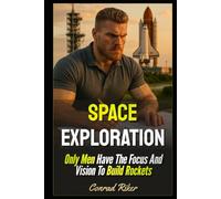 Space Exploration: Only Men Have The Focus And Vision To Build Rockets