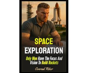 Space Exploration: Only Men Have The Focus And Vision To Build Rockets