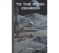 SPACE EXPLORATION THEME TO THE MOON IDEA BOOK For Your Everyday Use to Write Down Your Ideas, Goals, Dreams and How toMake Them Reality: For Teens, Adults and Seniors