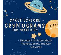 Space Explorer Cryptograms for Smart Kids: Decode Fun Facts About Planets, Stars, and Our Universe