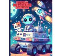 Space Explorer Primary Composition Notebook: Cute Robot and Cat on Lunar Rover | Wide Ruled Writing Journal with Drawing Space | Fun Space Adventure ... for Kids | Ages 4-8 | 8.5 x 11 in, 120 Pages