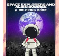 SPACE EXPLORERS AND ALIEN BUDDIES: A Colouring Book FOR KIDS