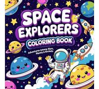 Space Explorers Coloring Book - Adventures Among Stars, Planets & Rockets: Creativity booster for kids and for gifting