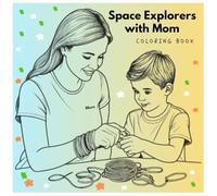 Space Explorers with Mom: A Fun and Educational Coloring Adventure for Kids: Discover Planets, Rockets, and Astronauts in a Cosmic Coloring Journey with Mom!