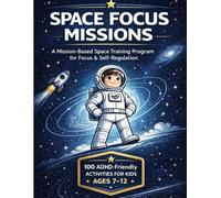 Space Focus Missions: A Mission-Based ADHD Workbook for Kids Ages 7-12 to Build Focus, Self-Regulation, and Confidence