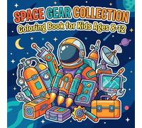 Space Gear Collection Coloring Book for Kids Ages 8-12: A Creative Journey Through Futuristic Astronaut Equipment, Space Exploration Tools, and ... Gear Designed for Young Space Enthusiasts