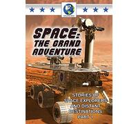 Space: Grand Adventure Part 1 Stories of Space Explorers & Distant Des