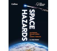 Space Hazards: A Guide to Asteroids, Solar Flares, Space Junk, and Other Cosmic Threats to Life on Earth