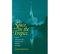 Space in the Tropics: From Convicts to Rockets in French Guiana