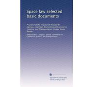 Space law selected basic documents: Prepared at the request of Howard W. Cannon, chairman, Committee on Commerce, Science, and Transportation, United States Senate