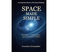 Space Made Simple: From Space to Matter, Atoms, and the Structure of Reality